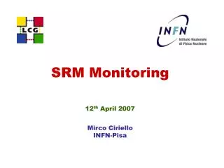 SRM Monitoring 12 th April 2007 Mirco Ciriello INFN-Pisa