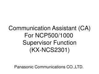 Communication Assistant (CA) 	For NCP500/1000 Supervisor Function (KX-NCS2301)