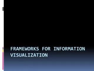 Frameworks for Information Visualization
