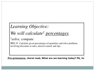 Learning Objective: We will calculate 1 percentages . 1 solve, compute