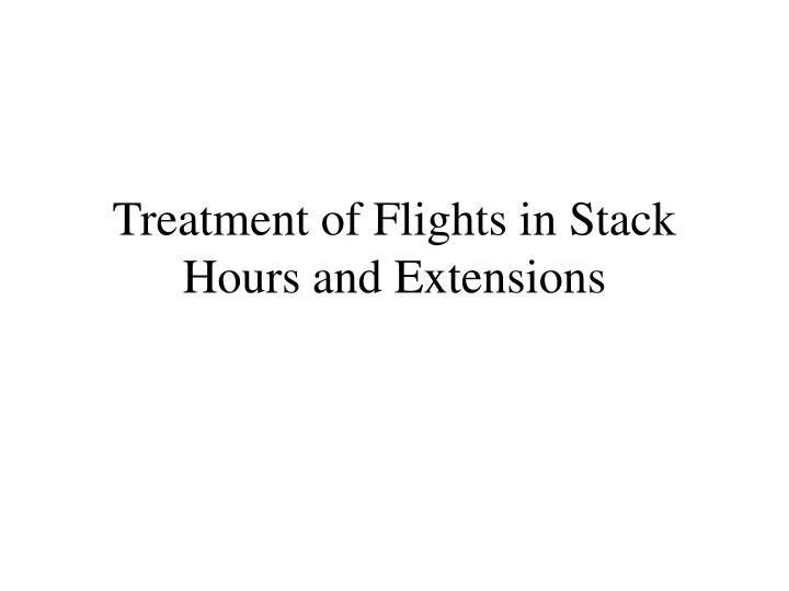 treatment of flights in stack hours and extensions