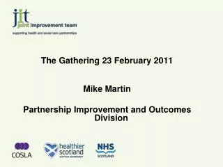 The Gathering 23 February 2011 Mike Martin Partnership Improvement and Outcomes Division