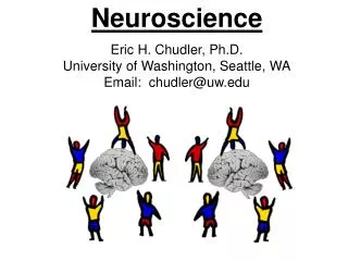 Neuroscience Eric H. Chudler, Ph.D. University of Washington, Seattle, WA Email: chudler@uw