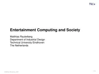 Entertainment Computing and Society Matthias Rauterberg Department of Industrial Design