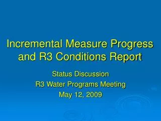 Incremental Measure Progress and R3 Conditions Report