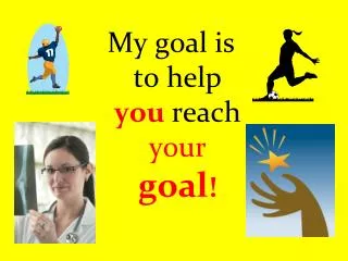 My goal is to help you reach your goal !