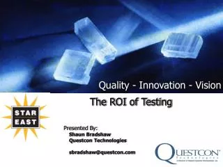 The ROI of Testing Presented By: Shaun Bradshaw Questcon Technologies sbradshaw@questcon