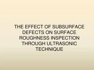 The effect of subsurface defects on surface roughness inspection through ultrasonic technique