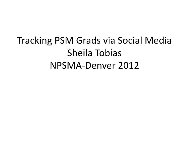 tracking psm grads via social media sheila tobias npsma denver 2012