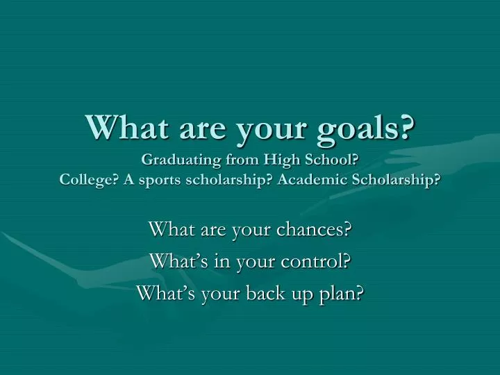what are your goals graduating from high school college a sports scholarship academic scholarship
