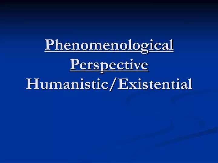 phenomenological perspective humanistic existential