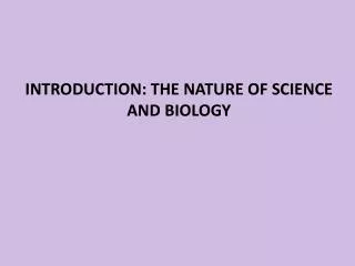 INTRODUCTION: THE NATURE OF SCIENCE AND BIOLOGY