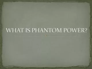WHAT IS PHANTOM POWER?