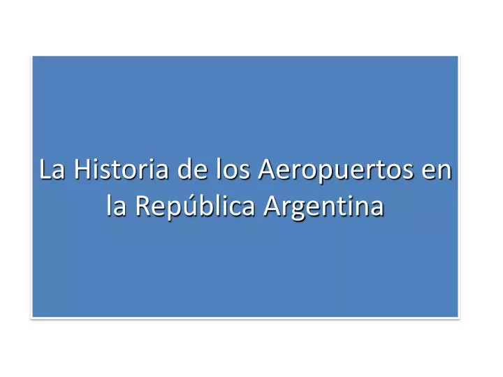 la historia de los aeropuertos en la rep blica argentina