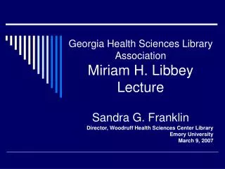 Georgia Health Sciences Library Association Miriam H. Libbey Lecture Sandra G. Franklin