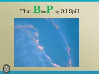 That B lee P ing Oil Spill