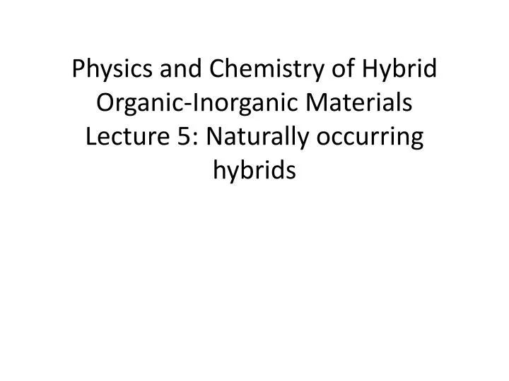 physics and chemistry of hybrid organic inorganic materials lecture 5 naturally occurring hybrids