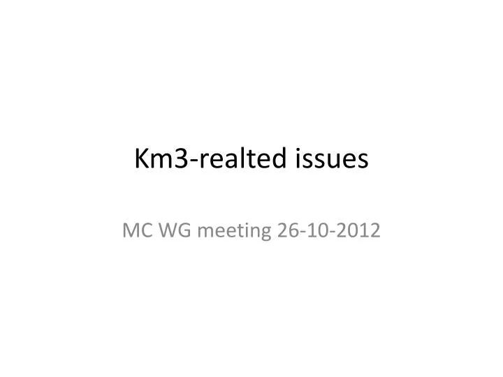 km3 realted issues