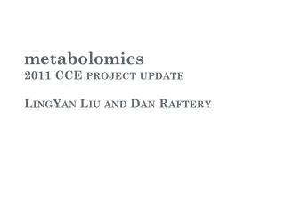 metabolomics 2011 CCE project update LingYan Liu and Dan Raftery