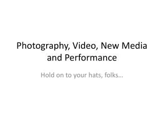 Photography, Video, New Media and Performance