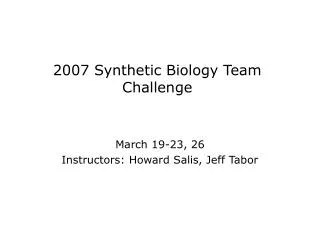 2007 Synthetic Biology Team Challenge