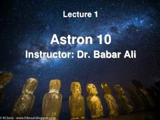 Lecture 1 Astron 10 Instructor: Dr. Babar Ali