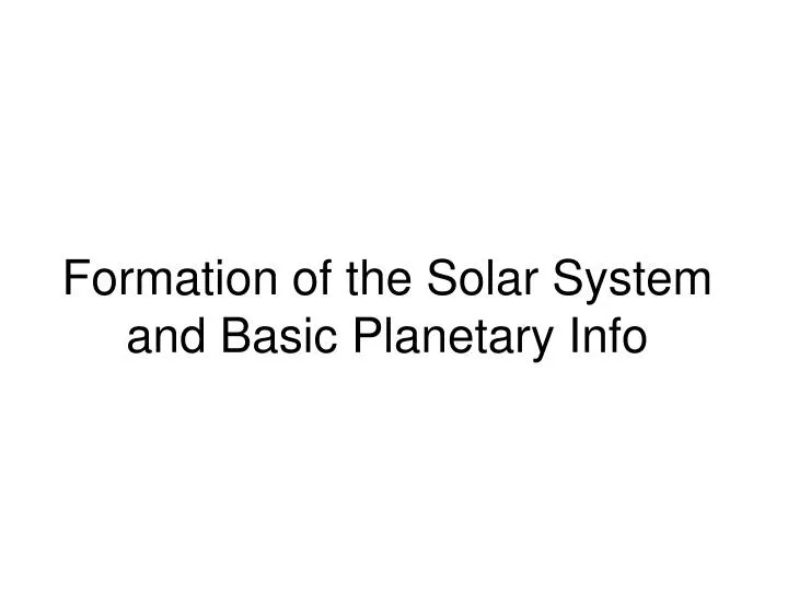 formation of the solar system and basic planetary info