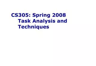 CS305: Spring 2008 Task Analysis and Techniques