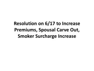 Resolution on 6/17 to Increase Premiums, Spousal Carve Out, Smoker Surcharge Increase