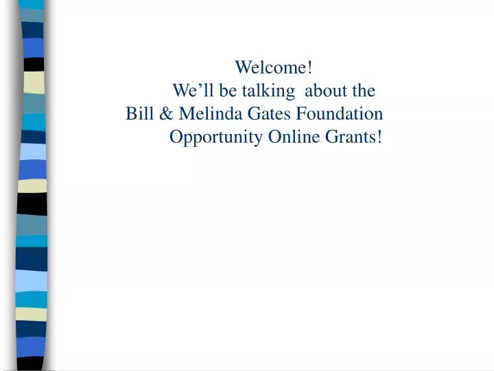 welcome we ll be talking about the bill melinda gates foundation opportunity online grants