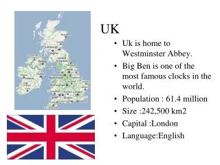 Uk is home to Westminster Abbey. Big Ben is one of the most famous clocks in the world.