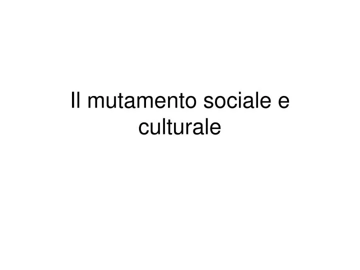 il mutamento sociale e culturale