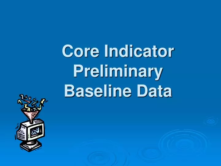 core indicator preliminary baseline data