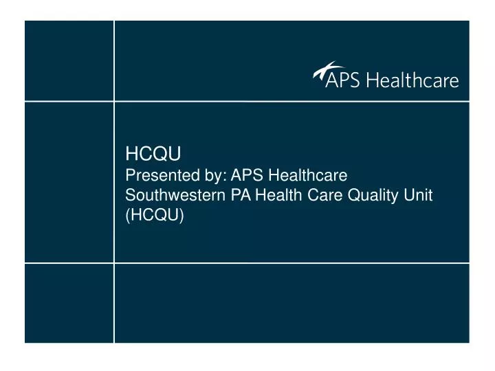 hcqu presented by aps healthcare southwestern pa health care quality unit hcqu