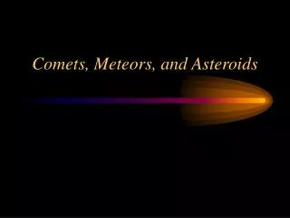 Comets, Meteors, and Asteroids