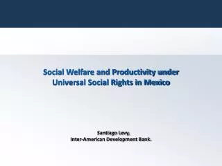 Social Welfare and Productivity under Universal Social Rights in Mexico Santiago Levy,