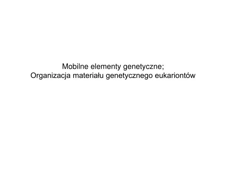 mobilne elementy genetyczne organizacja materia u genetycznego eukariont w