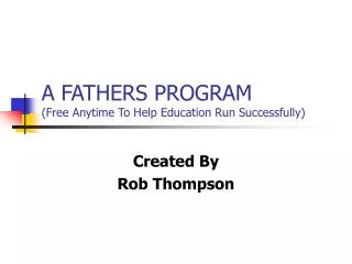 A FATHERS PROGRAM (Free Anytime To Help Education Run Successfully)