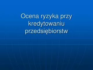 ocena ryzyka przy kredytowaniu przedsi biorstw