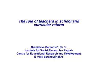 The role of teachers in school and curricular reform Branislava Baranovi?, Ph.D.