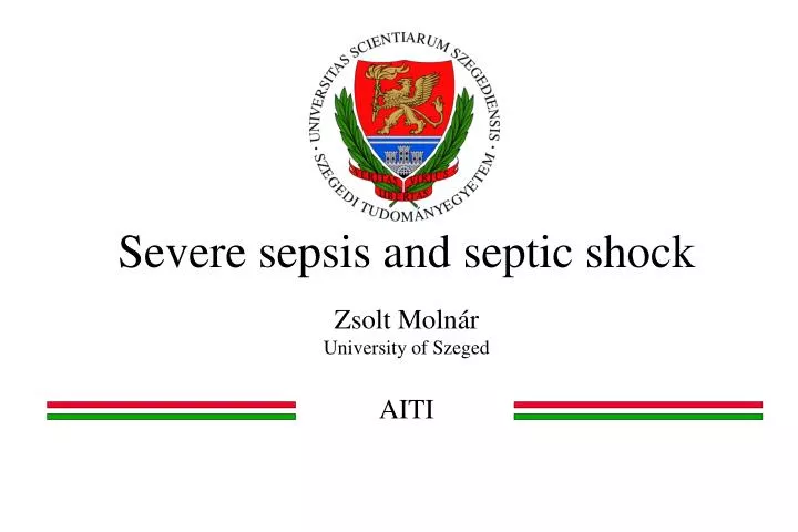 severe sepsis and septic shock zsolt moln r university of szeged aiti