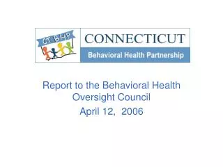 Report to the Behavioral Health Oversight Council April 12, 2006