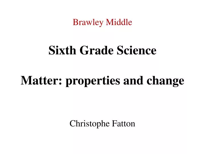 brawley middle sixth grade science matter properties and change christophe fatton
