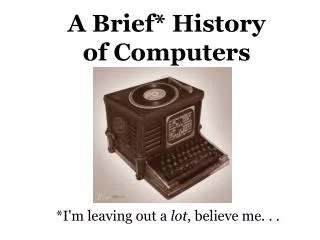 A Brief* History of Computers