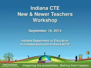 Indiana CTE New &amp; Newer Teachers Workshop September 18, 2014 Indiana Department of Education