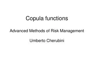 Copula functions Advanced Methods of Risk Management Umberto Cherubini