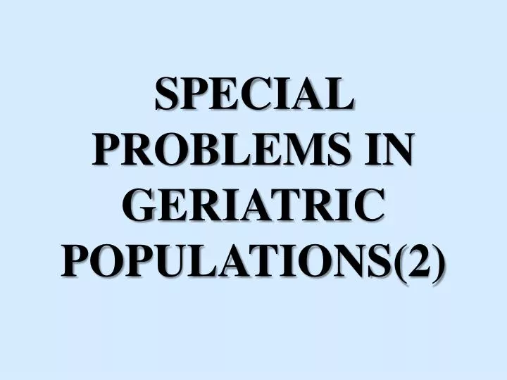 special problems in geriatric populations 2