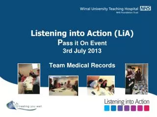 Listening into Action (LiA) P ass it On Event 3rd July 2013 Team Medical Records