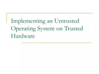 Implementing an Untrusted Operating System on Trusted Hardware