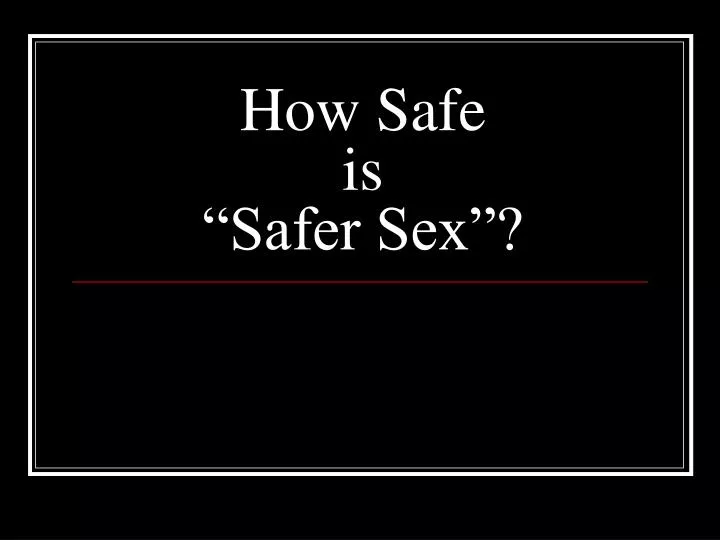 how safe is safer sex